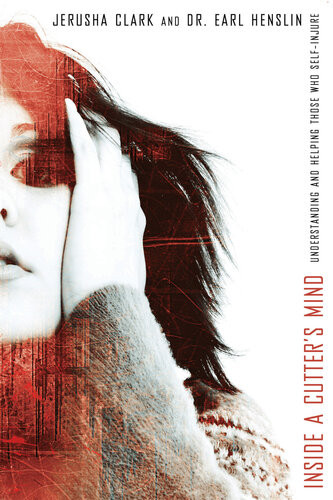 Inside A Cutters Mind Understanding And Helping Those Who Selfinjure Jerusha Clark Earl Henslin