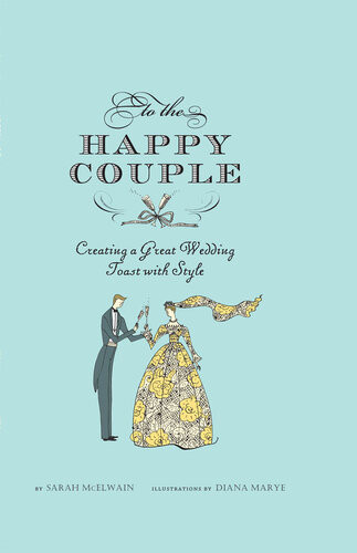 To The Happy Couple Creating A Great Wedding Toast With Style Sarah Mcelwain