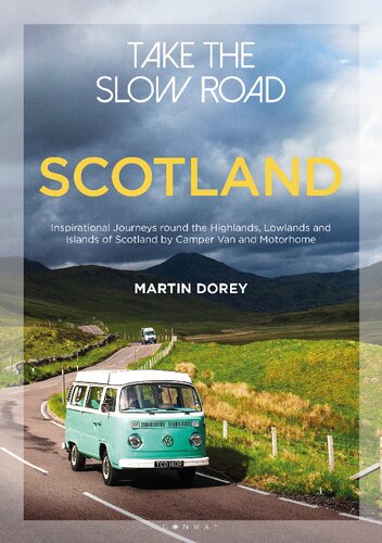 Take The Slow Road Scotland Inspirational Journeys Round The Highlands Lowlands And Islands Of Scotland By Camper Van And Motorhome 1st Edition Martin Dorey