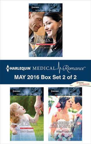 Harlequin Medical Romance May 2016 Box Set 2 Of 2 Perfect Rivalsa Family For Chloemarried For The Bosss Baby Amy Ruttan Lucy Clark Susan Carlisle