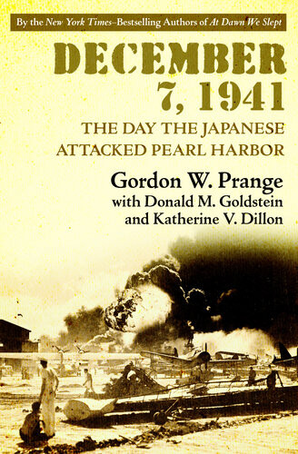 December 7 1941 The Day The Japanese Attacked Pearl Harbor Gordon W Prange Donald M Goldstein Katherine V Dillon