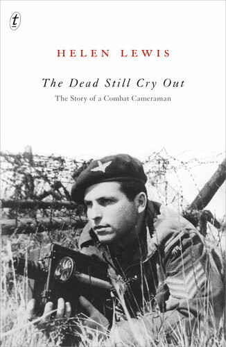 The Dead Still Cry Out The Story Of A Combat Cameraman Helen Lewis