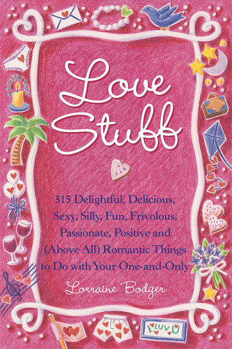 Love Stuff 515 Delightful Delicious Sexy Silly Fun Frivolous Passionate Positive And Above All Romantic Things To Do With Your Oneandonly Lorraine Bodger