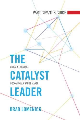 The Catalyst Leader Participants Guide 8 Essentials For Becoming A Change Maker Brad Lomenick