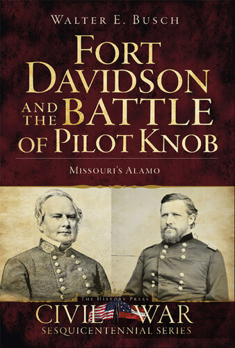 Fort Davidson And The Battle Of Pilot Knob Missouris Alamo Walter E Busch