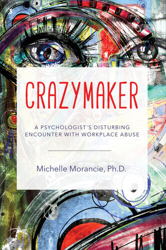 Crazymaker A Psychologists Disturbing Encounter With Workplace Abuse Michelle Morancie