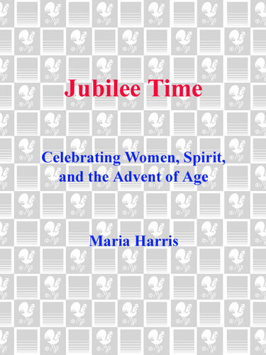 Jubilee Time Celebrating Women Spirit And The Advent Of Age Maria Harris