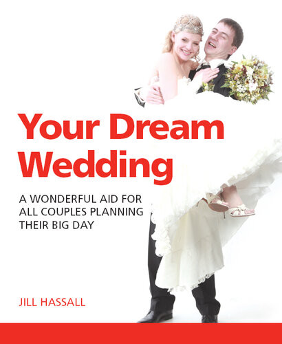 Your Dream Wedding A Wonderful Aid For All Couples Planning Their Big Day Jill Hassall