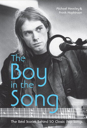 The Boy In The Song The Real Stories Behind 50 Classic Pop Songs Michael Heatley