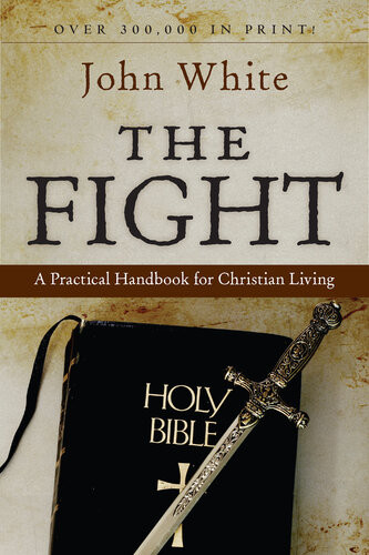 The Fight A Practical Handbook For Christian Living John White