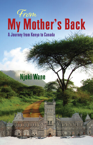 From My Mothers Back A Journey From Kenya To Canada Njoki Wane