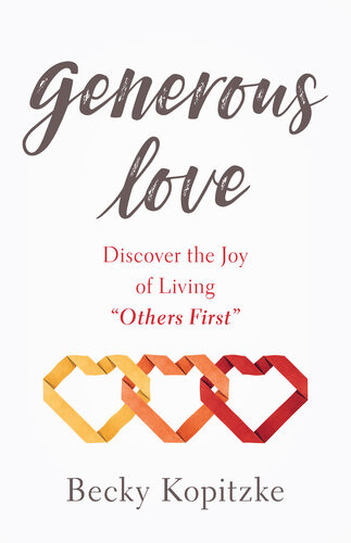Generous Love Discover The Joy Of Living Others First Becky Kopitzke