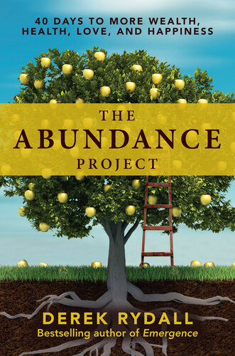 The Abundance Project 40 Days To More Wealth Health Love And Happiness Derek Rydall