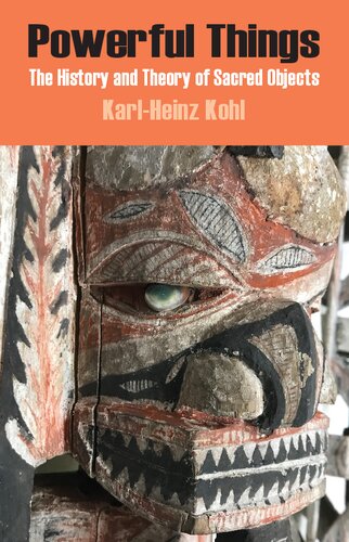 Powerful Things The History And Theory Of Sacred Objects Karlheinz Kohl Jeremy Gaines Trans
