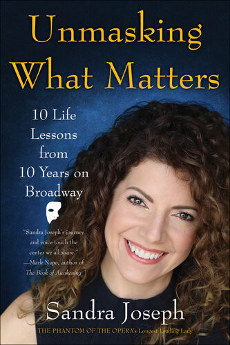 Unmasking What Matters 10 Life Lessons From 10 Years On Broadway Sandra Joseph