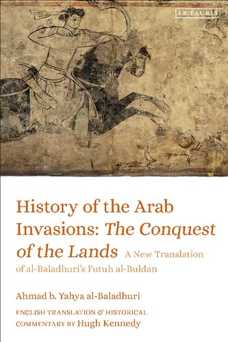 History Of The Arab Invasions The Conquest Of The Lands A New Translation Of Albaladhuris Futuh Albuldan Annotated Ahmad B Yahya Albaladhuri