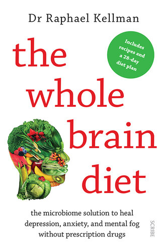 The Whole Brain Diet The Microbiome Solution To Heal Depression Anxiety And Mental Fog Without Prescription Drugs Raphael Kellman