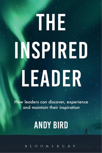 The Inspired Leader How Leaders Can Discover Experience And Maintain Their Inspiration Andy Bird