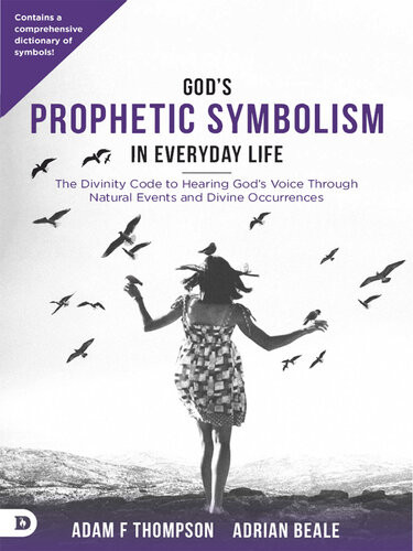 Gods Prophetic Symbolism In Everyday Life The Divinity Code To Hearing Gods Voice Through Natural Events And Divine Occurrences Adam Thompson Adrian Beale