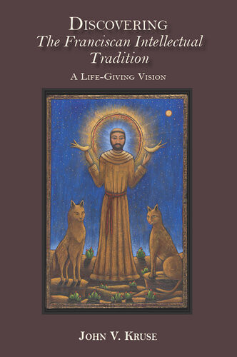 Discovering The Franciscan Intellectual Tradition A Lifegiving Vision John Kruse