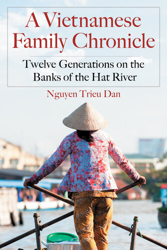 A Vietnamese Family Chronicle Twelve Generations On The Banks Of The Hat River Nguyen Trieu Dan