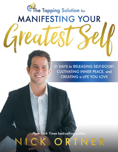 The Tapping Solution For Manifesting Your Greatest Self 21 Days To Releasing Selfdoubt Cultivating Inner Peace And Creating A Life You Love Nick Ortner