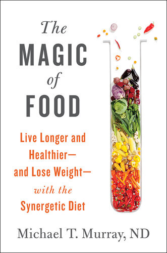 The Magic Of Food Live Longer And Healthierand Lose Weightwith The Synergetic Diet Michael T Murray