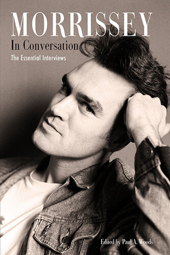 Morrissey In Conversation The Essential Interviews Paul A Woods