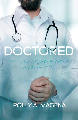 Doctored The True Story Of Abuse And Survival Polly A Magena