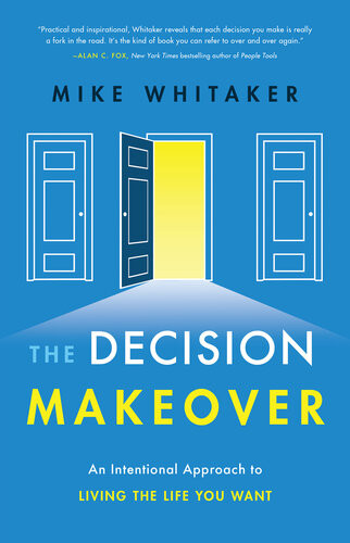 The Decision Makeover An Intentional Approach To Living The Life You Want Mike Whitaker