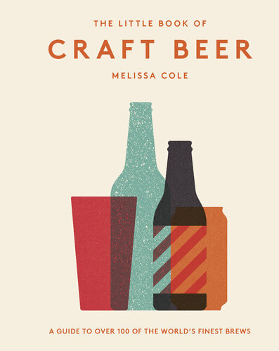 The Little Book Of Craft Beer A Guide To Over 100 Of The Worlds Finest Brews Melissa Cole