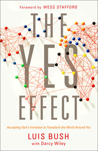The Yes Effect Accepting Gods Invitation To Transform The World Around You Luis Bush