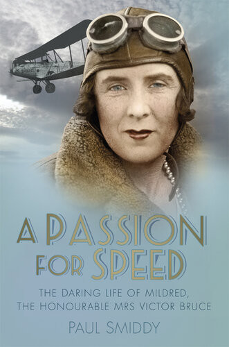 A Passion For Speed The Daring Life Of Mildred The Honourable Mrs Victor Bruce Paul Smiddy