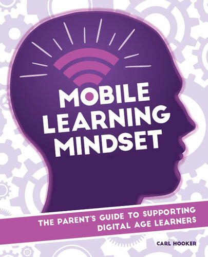 Mobile Learning Mindset The Parents Guide To Supporting Digital Age Learners Carl Hooker