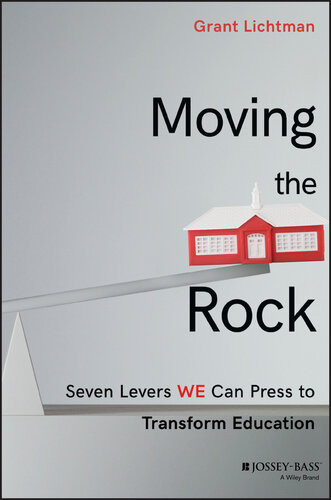 Moving The Rock Seven Levers We Can Press To Transform Education Grant Lichtman