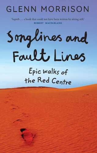 Songlines And Fault Lines Epic Walks Of The Red Centre Glenn Morrison