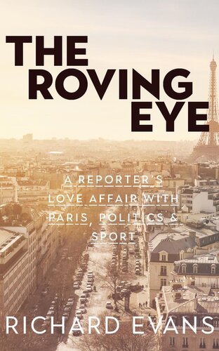 The Roving Eye A Reporters Love Affair With Paris Politics Sport Richard Evans