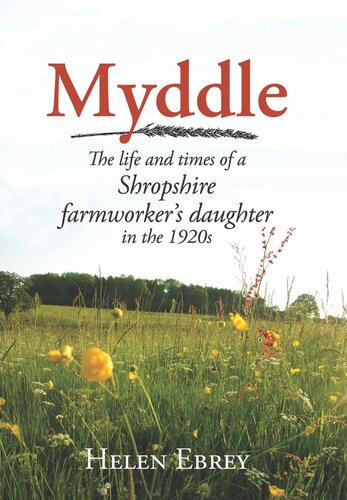 Myddle The Life And Times Of A Shropshire Farmworkers Daughter In The 1920s Helen Ebrey