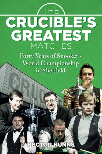 The Crucibles Greatest Matches Forty Years Of Snookers World Championship In Sheffield Hector Nunns