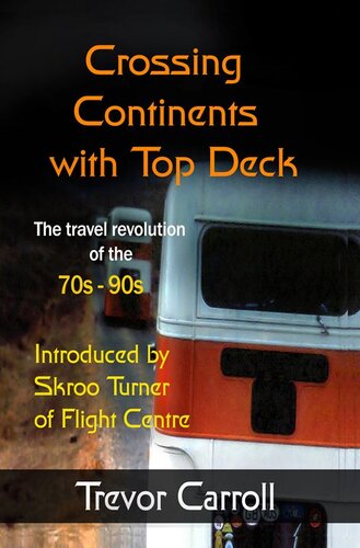 Crossing Continents With Top Deck The Travel Revolution Of The 70s90s Trevor Carroll
