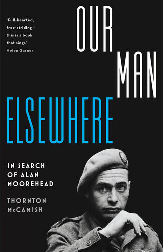Our Man Elsewhere In Search Of Alan Moorehead Thornton Mccamish