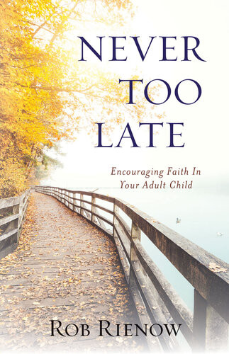 Never Too Late Encouraging Faith In Your Adult Child Rob Rienow