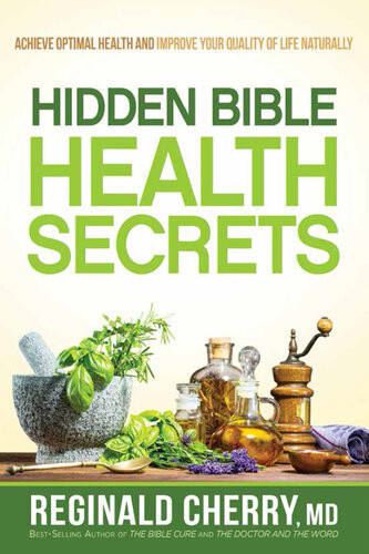 Hidden Bible Health Secrets Achieve Optimal Health And Improve Your Quality Of Life Naturally Reginald Cherry