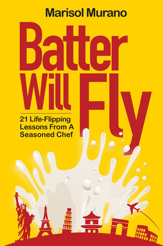 Batter Will Fly 21 Lifeflipping Lessons From A Seasoned Chef Marisol Murano