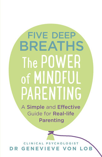 Five Deep Breaths The Power Of Mindful Parenting Genevieve Von Lob
