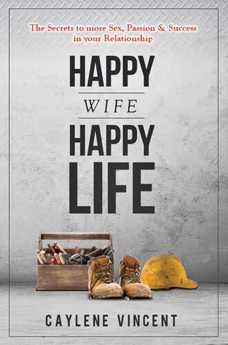 Happy Wife Happy Life The Secrets To More Sex Passion And Success In Your Relationship Caylene Vincent