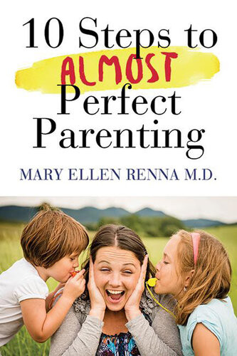 10 Steps To Almost Perfect Parenting Mary Ellen Renna Md