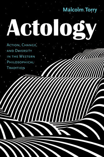 Actology Action Change And Diversity In The Western Philosophical Tradition Malcolm Torry