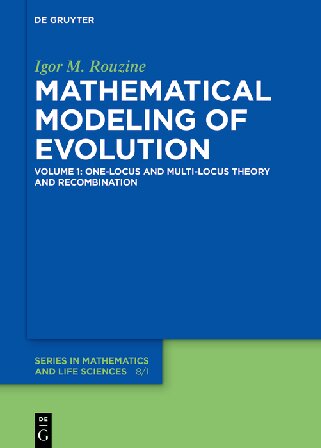 Mathematical Modelling Of Evolution Volume 1 Onelocus And Multilocus Theory And Recombination 1st Edition Igor M Rouzine