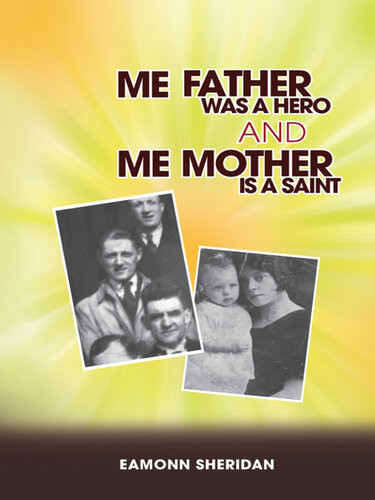 Me Father Was A Hero And Me Mother Is A Saint Eamonn Sheridan